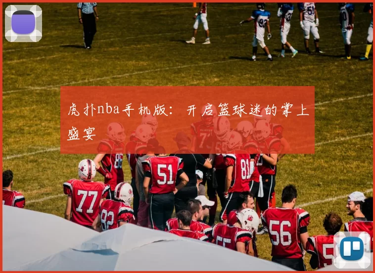 虎扑nba手机版:开启篮球迷的掌上盛宴