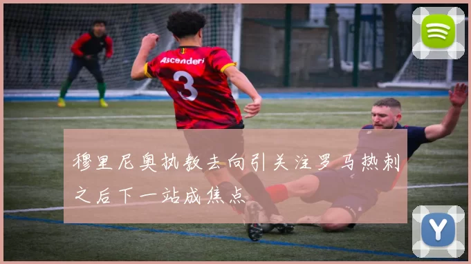 穆里尼奥执教去向引关注罗马热刺之后下一站成焦点