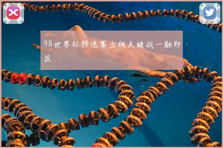 98世界杯预选赛出线关键战一触即发