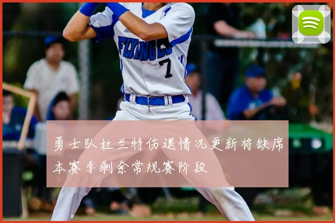 勇士队杜兰特伤退情况更新将缺席本赛季剩余常规赛阶段