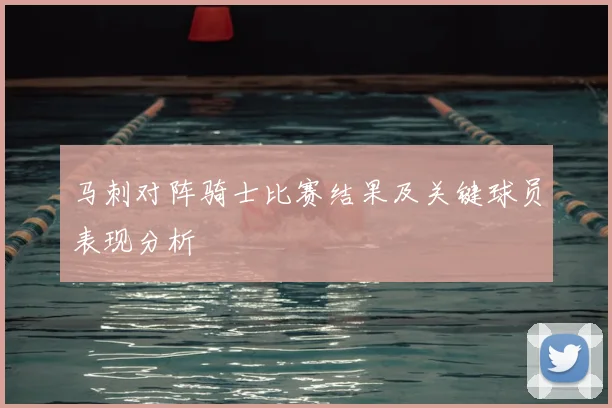 马刺对阵骑士比赛结果及关键球员表现分析