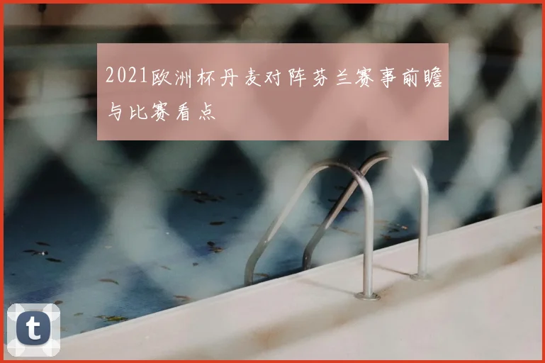 2021欧洲杯丹麦对阵芬兰赛事前瞻与比赛看点