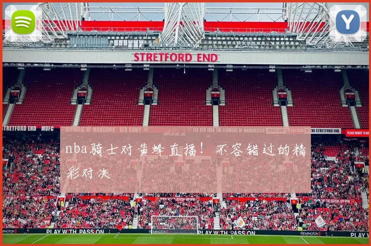 nba骑士对黄蜂直播！不容错过的精彩对决
