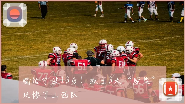 输给宁波13分！揪出3大“废柴”，坑惨了山西队